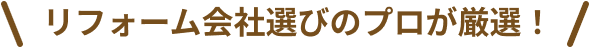 リフォーム会社選びのプロが厳選！