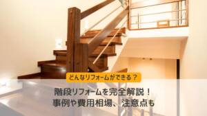 階段リフォームを完全解説!事例や費用相場、注意点も