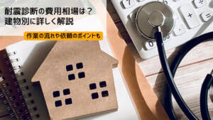 耐震診断の費用相場を建物別に解説!作業の流れや依頼のポイントも