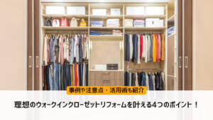 理想のウォークインクローゼットリフォームを叶える4つのポイント！事例や注意点・活用術も紹介