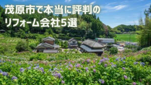 【厳選5社】茂原市で本当に評判のリフォーム会社|補助金情報も
