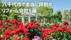 【厳選5社】八千代市で本当に評判のリフォーム会社|補助金情報も