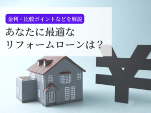 あなたに最適なリフォームローンが選べる！金利・比較ポイントなど解説