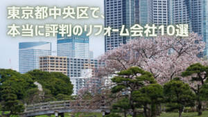 東京都中央区で評判のリフォ―ム会社10選！おすすめポイントを比較
