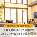 予算1,000万円で戸建てをどこまでリフォームできるか完全回答