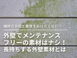 外壁でメンテナンスフリーの素材はナシ！長持ちする材料とは