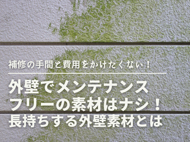 外壁でメンテナンスフリーの素材はナシ！長持ちする外壁素材とは