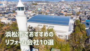 口コミで選ぶ！浜松市でおすすめのリフォーム会社10選