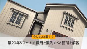 今しないと損!築20年リフォームの費用と優先すべき箇所を解説
