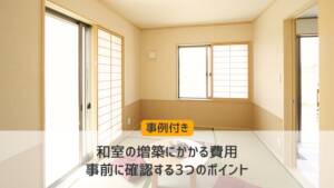 【事例付き】和室の増築にかかる費用・事前に確認する3つのポイント
