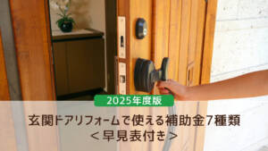 【2025年度版】玄関ドアリフォームで使える補助金7種類<早見表付き>