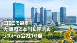 【厳選10社】大阪府で本当に評判のリフォーム会社 -補助金情報も-