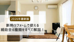 【2026年度最新版】断熱リフォームで使える補助金4種類をすべて解説！