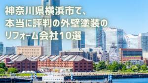 厳選10社！横浜市で評判の外壁塗装リフォーム会社