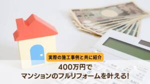 400万円でマンションのフルリフォームを叶える！実際の施工事例と共に紹介