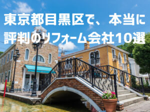 口コミで選ぶ！目黒区で本当に評判のリフォーム会社10選　