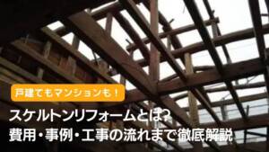 スケルトンリフォームとは?費用・事例・工事の流れまで徹底解説