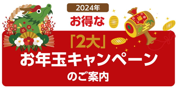 2024年お得な「2大」お年玉キャンペーンのご案内