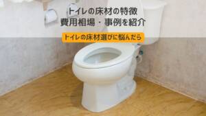 トイレの床材選びに悩んだら！床材の特徴・費用相場・事例を紹介