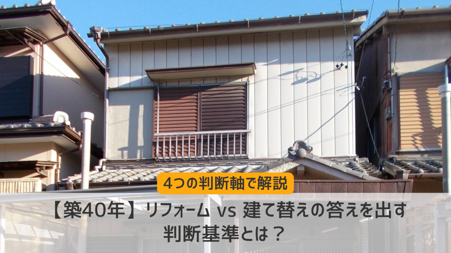 【築40年】リフォーム vs 建て替えの答えを出す判断基準とは？－リフォームするなら【リフォームガイド】