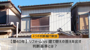 【築40年】リフォーム vs 建て替えの答えを出す判断基準とは？