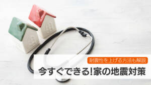 今すぐできる家の地震対策は？耐震性を上げて家を守る方法を解説