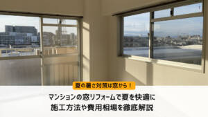 マンションの窓リフォームで夏を快適に｜施工方法や費用相場を徹底解説