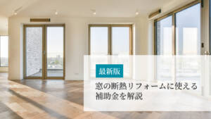 【2026年度の情報も】窓の断熱リフォームに使える補助金を解説！