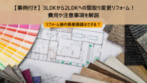 【事例付き】3LDKから2LDKへの間取り変更リフォーム!費用や注意事項を解説