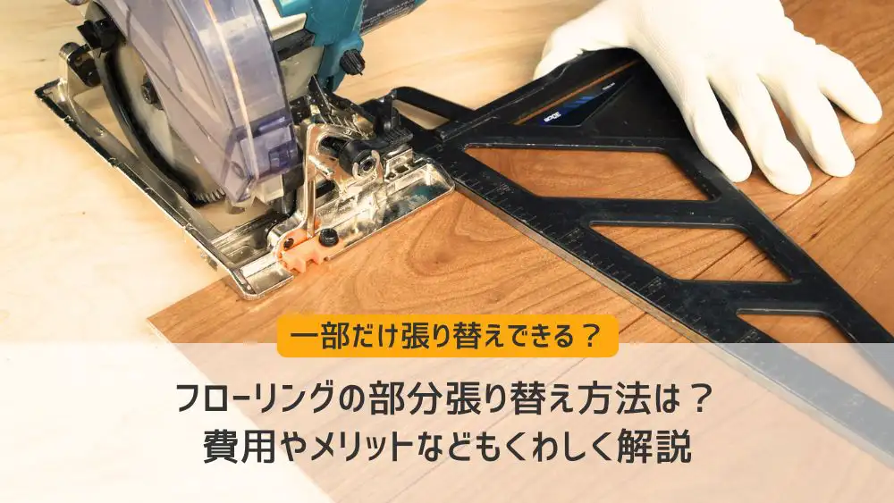フローリングの部分張り替え方法は？費用やメリットなども詳しく解説
