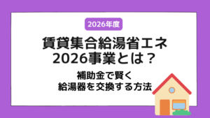 【2026年最新版】賃貸集合給湯省エネ2026事業とは？補助金で賢く給湯器を交換する方法