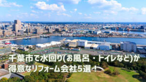 千葉市で水回り(お風呂・トイレなど)が得意なリフォーム会社5選!