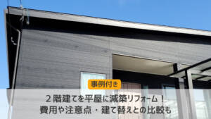 2階建てを平屋に減築リフォーム!費用や注意点・建て替えとの比較も