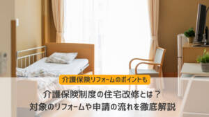 介護保険制度の住宅改修とは？対象のリフォームや申請の流れを徹底解説