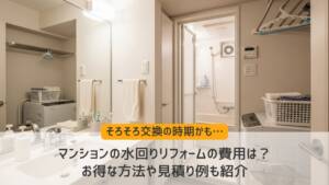 マンションの水回りリフォームの費用は?お得な方法や見積り例も紹介