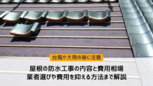 屋根の防水工事の内容と費用相場｜業者選びや費用を抑える方法まで解説