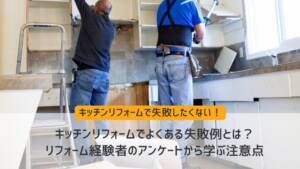 キッチンリフォームでよくある失敗例とは?リフォーム経験者のアンケートから学ぶ注意点