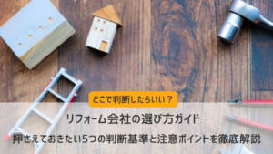 リフォーム会社の選び方ガイド|押さえておきたい5つの判断基準と注意ポイントを徹底解説