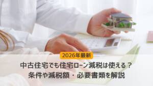 【2026年最新】中古住宅でも住宅ローン減税は使える？条件や減税額・必要書類を解説