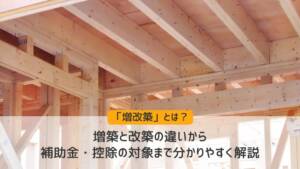 増改築とは？増築と改築の違いから補助金・控除の対象まで分かりやすく解説